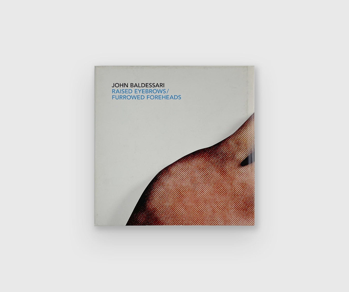 John Baldessari: Raised Eyebrows/Furrowed Foreheads